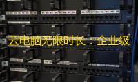 云电脑无限时长：企业级解决方案的高效革新之路
